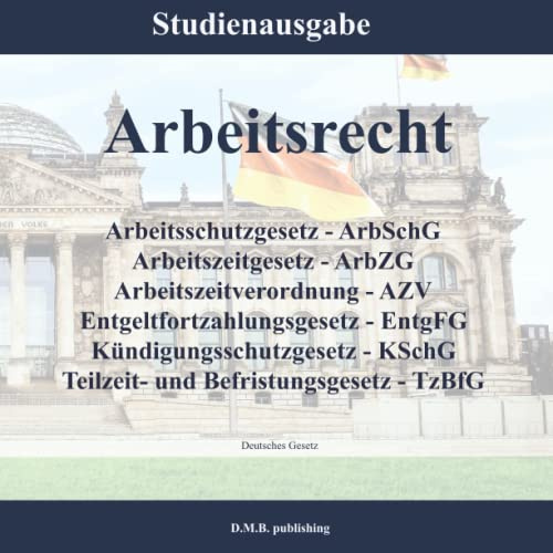 Arbeitsrecht - Arbeitsschutzgesetz - ArbSchG | Arbeitszeitgesetz - ArbZG | Arbeitszeitverordnung - AZV | Entgeltfortzahlungsgesetz - EntgFG | ... und Befristungsgesetz - TzBfG: Studienausgabe