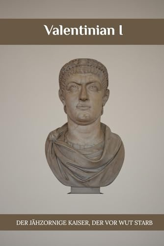 Valentinian I: Der jähzornige Kaiser, der vor Wut starb