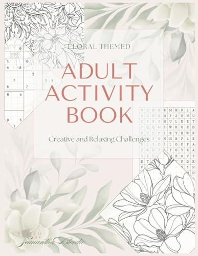 Floral Themed Adults Activity Book: Puzzles, Coloring Pages, Creative, Relaxing, Mindfulness, stress relief