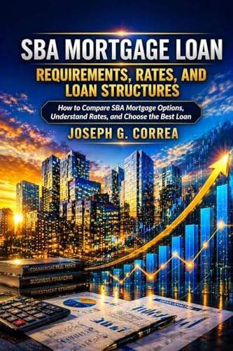 SBA Mortgage Loan Requirements, Rates, and Loan Structures: How to Compare SBA Mortgage Options, Understand Rates, and Choose the Best Loan (The Sba Commercial Mortgage Loan Mastery, Band 9)