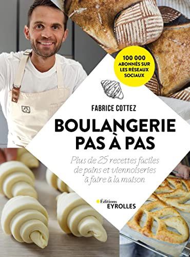 Boulangerie pas à pas: Plus de 25 recettes faciles de pains et viennoiseries à faire à la maison (French Edition)