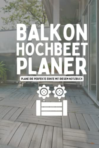 Balkon Hochbeet Planer: Aussaatkalender für Gemüse und Kräuter im Hochbeet - Garten Tagebuch für Selbstversorger