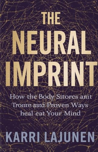 The Neural Imprint: How the Body Stores Trauma and Proven Ways to Heal Your Mind