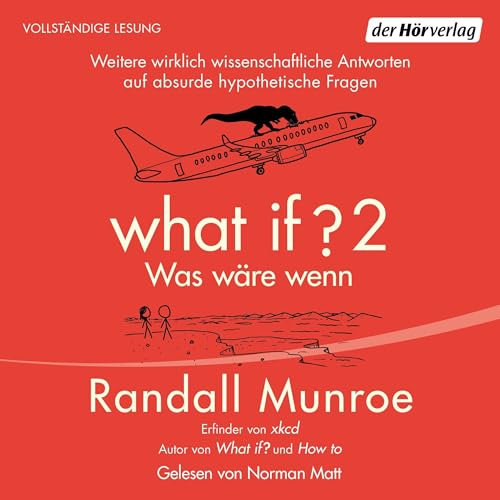 What if 2 - Was wäre wenn?: Weitere wirklich wissenschaftliche Antworten auf absurde hypothetische Fragen