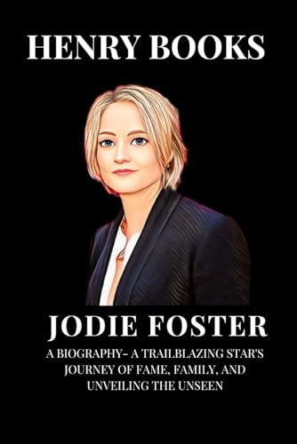 Jodie Foster: A Biography - A Trailblazing Star's Journey of Fame, Family, and Unveiling the Unseen (Inspirational Lives Series)