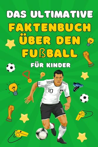 Das Ultimative Faktenbuch Über Den Fußball Für Kinder: 275 interessante Fakten über Fußball Aufzeichnungen, Spieler und mehr