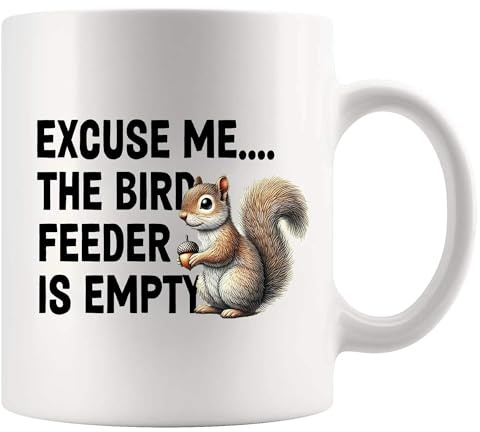 Excuse Me The Bird Feeder is Empty Squirrel Lover Gifts For Women Fall Gifts For Wife Girlfriend Sister From Husband Brother Boyfriend Dad Mom Ceramic Mug 11oz White