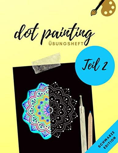 Dot Painting Übungsheft Teil 2 schwarze Edition: Übungsblock für Punktmalerei mit 47 Dotting vorlagen auf schwarzen Hintergrund| Dot Art Heft mit ... Üben | Punktierung von Dot Mandala erlernen