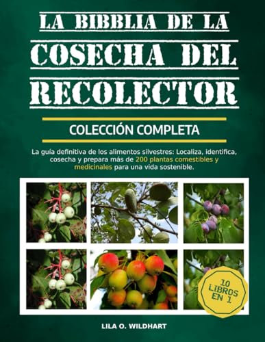 LA BIBLIA DE LA COSECHA DEL RECOLECTOR - COLECCIÓN COMPLETA 10 LIBROS EN 1: La guía definitiva de los alimentos silvestres: Localiza, identifica, ... y medicinales para una vida sostenible.