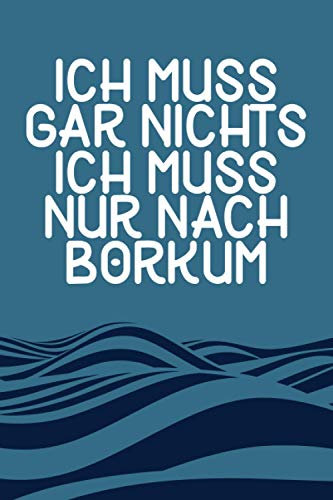 Ich Muss Gar Nichts - Ich Muss Nur Nach Borkum: Borkum Planer & Kalender 2021 / Nordsee Urlaub / Nordsee Liebhaber Geschenk / Ostfriesland / Softcover/ A5