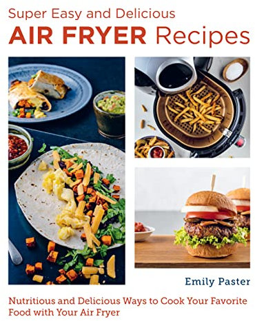 Super Easy and Delicious Air Fryer Recipes: Nutritious and Delicious Ways to Cook Your Favorite Food with Your Air Fryer (New Shoe Press)