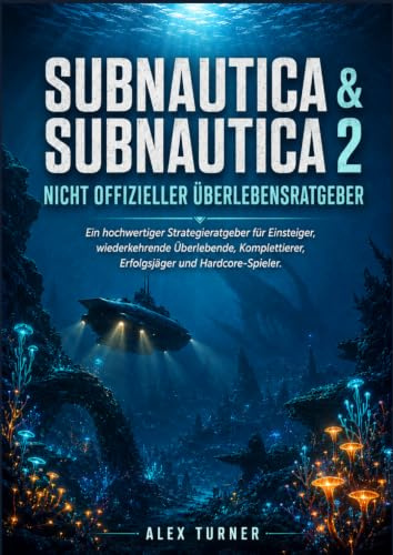 SUBNAUTICA & SUBNAUTICA 2 Inoffizieller Überlebensleitfaden: Eine Premium-Strategie für Anfänger, zurückkehrende Überlebende, Komplettisten, Erfolgsjäger und Hardcore-Spieler.
