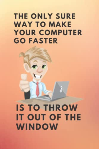 The only way to make your computer go faster: Gift gag notebook for computer nerds, IT tech and anyone who loves computers | 110 high quality matte ... everyone who gets annoyed by a slow computer
