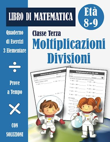 Moltiplicazioni e Divisioni 3 Elementare: Libro di Esercizi di Matematica Scuola Primaria Classe Terza per Bambini (con soluzioni) - Quaderno operativo di Prove a Tempo - Età 8-9 Anni