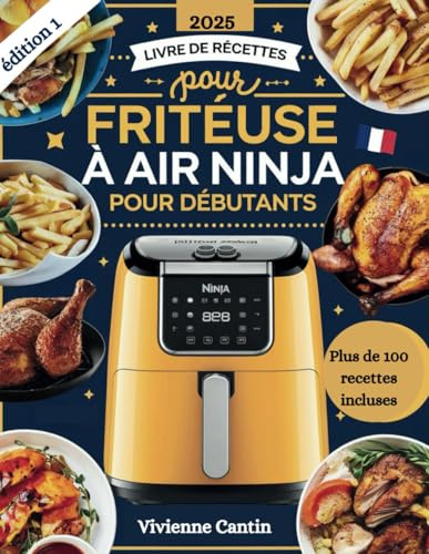 Livre de Recettes pour Friteuse à Air Ninja pour Débutants: Des recettes simples, saines et savoureuses avec des recettes rapides et faciles pour maîtriser la friture à l'air