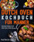 Dutch Oven Kochbuch für Männer: Die besten Rezepte für den Dutch Oven. Herzhaft und lecker kochen, einfach genießen.
