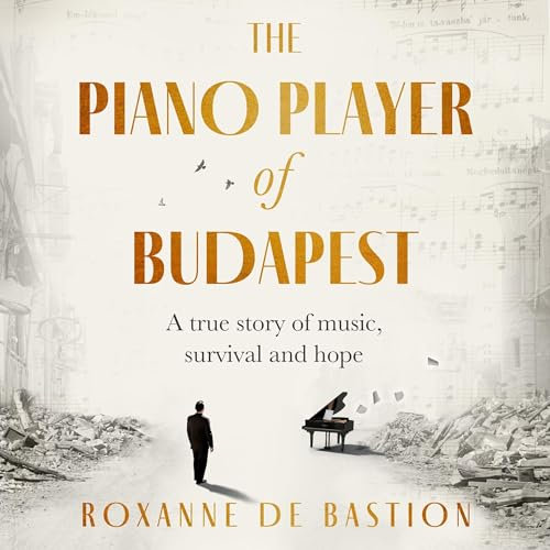 The Piano Player of Budapest: A True Story of Holocaust Survival, Music and Hope