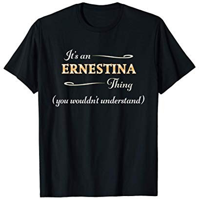 It's an ERNESTINA Thing You Wouldn't Understand | Name Gift T-Shirt