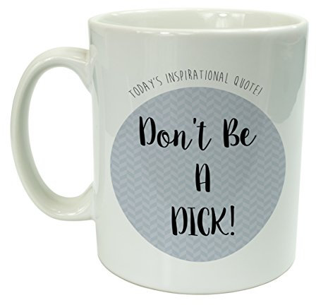 Don't Be A Dick Inspirational Quote Funny Slogan Ceramic Mug Gift