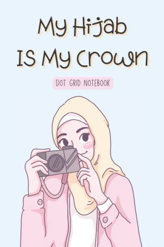 My Hijab Is My Crown: Dot grid paper composition notebook or journal ,blue cover with young muslim woman holding a camera, Dot grid Notebook,120 Pages for Kids ,Teens ,Student and Adults