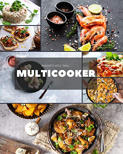 Multicooker: Scopri ricette deliziose e gustose per cucinare tutti i giorni con semplicità. Antipasti e Primi Piatti - Volume 1 -