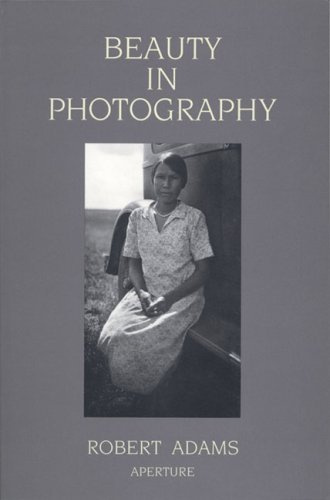 Beauty in Photography: Essays in Defense of Traditional Values by Robert Adams (2004) Paperback