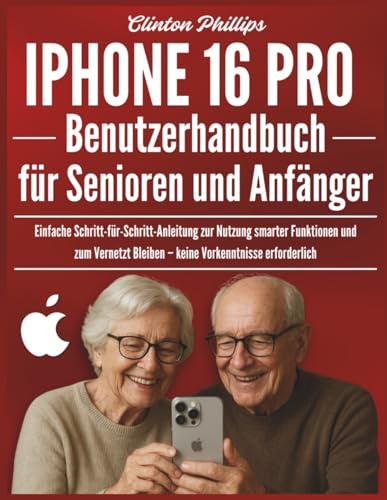 iPhone 16 Pro Benutzerhandbuch für Senioren und Anfänger: Einfache Schritt-für-Schritt-Anleitung zur Nutzung smarter Funktionen und zum Vernetzt Bleiben – keine Vorkenntnisse erforderlich