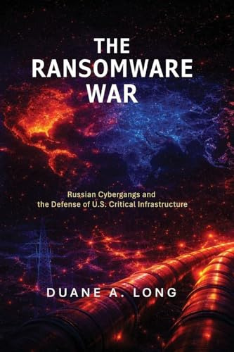 The Ransomware War: Russian Cybergangs and the Defense of U.S. Critical Infrastructure