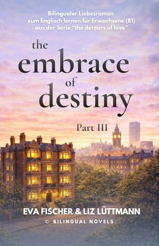 Bilingualer Liebesroman zum Englisch lernen für Erwachsene inklusive Vokabelhilfen: the embrace of destiny (Bilingualer Liebesroman zum Englisch ... ( A2 / B1 ): the detours of love, Band 3)