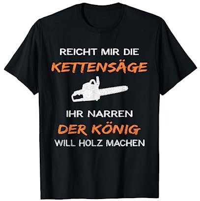 Reicht Mir Die Kettensäge Ihr Narren T-shirt Lustiger Spruch T-Shirt