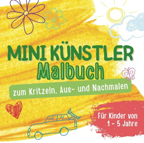 Das Mini Künstler Malbuch für Kinder ab 1 bis 5 Jahre: Fördert die Feinmotorik, Kreativität und frühkindliche Entwicklung - Kritzeln, Aus- & Nachmalen mit sehr einfachen Motiven & freien Seiten