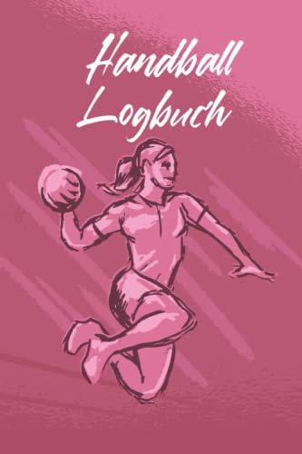 Handball Logbuch: Handballbuch zum Ausfüllen | Mit Bilanz, Zielsetzungen, Kalender | Handball-Trainingstagebuch | Geschenkidee