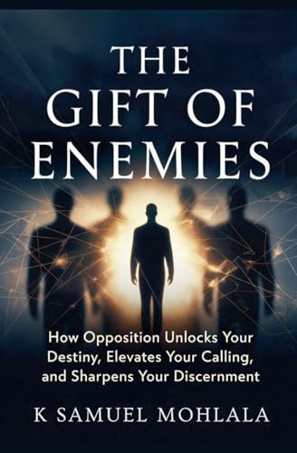 The Gift of Enemies: How Opposition Unlocks Your Destiny, Elevates Your Calling and Sharpens Your Discernment