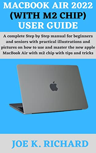 MACBOOK AIR 2022 (WITH M2 CHIP) USER GUIDE: A complete Step by Step manual for beginners and seniors with practical illustrations and pictures on how to ... apple MacBook Air with m (English Edition)