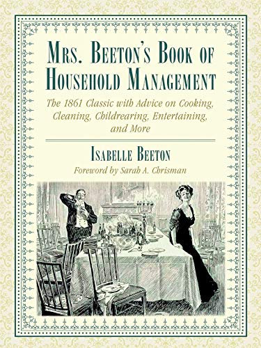 Mrs. Beeton's Book of Household Management: The 1861 Classic with Advice on Cooking, Cleaning, Childrearing, Entertaining, and More (English Edition)