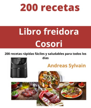 Libro freidora Cosori: 200 recetas rápidas fáciles y saludables para todos los días