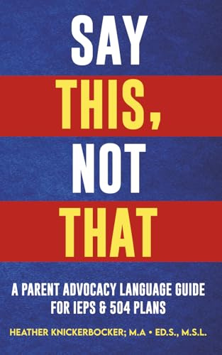 SAY THIS, NOT THAT: A Parent Advocacy Language Guide for IEPs & 504 Plans