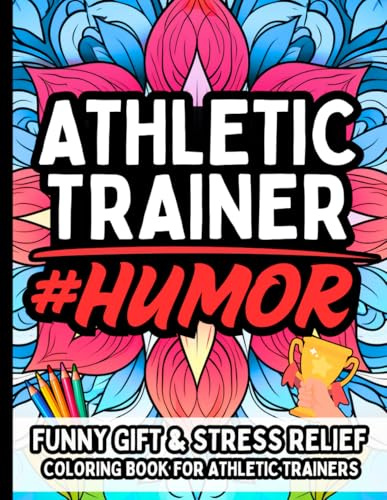 Athletic Trainer Humor: Funny Gift Coloring Book for Athletic Trainers, Sports Professionals, Coaches, PE Teachers: Relatable Humor, Stress-Relief, Sarcastic Quotes, and Everyday Wins in Sports