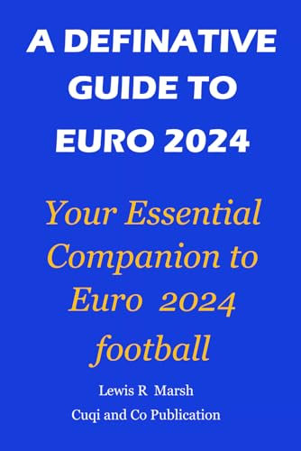 A DEFINITIVE GUIDE TO EURO 2024: Your Essential Companion to Euro 2024 Football