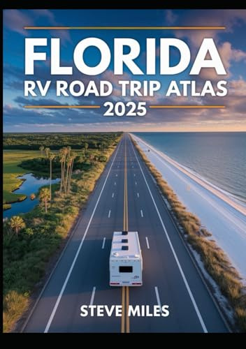 Florida RV Road Trip Atlas 2025: Scenic Routes, Beaches, National Parks, and Outdoor Adventures Across the Sunshine State