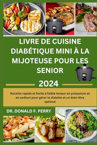 LIVRE DE CUISINE DIABÉTIQUE MINI À LA MIJOTEUSE POUR LES SENIOR: Recette rapide et facile à faible teneur en potassium et en sodium pour gérer le diabète et un bien-être optimal