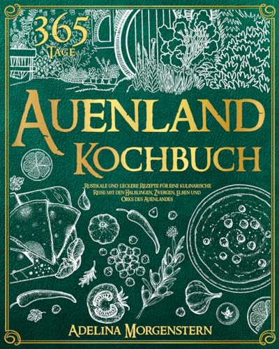 Auenland Kochbuch: Rustikale Und Leckere Rezepte Für Eine Kulinarische Reise Mit Den Halblingen, Zwergen, Elben Und Orks Des Auenlandes