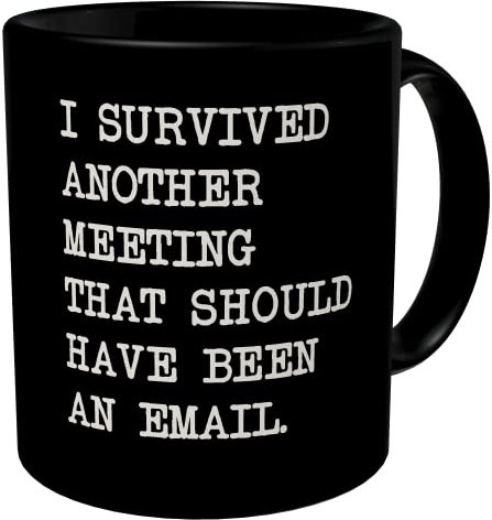 DPgUfPV Lustige schwarze Kaffeetasse I Survived Another Meeting That Should Have Been an Email Geek Counselor Valentines Friends Gadget Love Assistant Appreciation 325 ml Wortspiel Chanukka