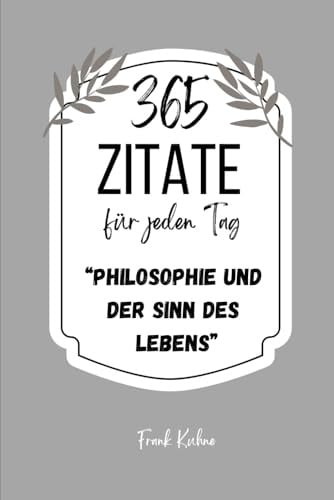 365 Zitate für jeden Tag: Philosophie und der Sinn des Lebens