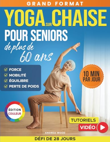 Yoga sur chaise pour seniors de plus de 60 ans: Guide complet de 50 exercices, entraînements et un défi de 28 jours pour améliorer l'équilibre, la mobilité et maigrir (fitness pour personnes âgées)