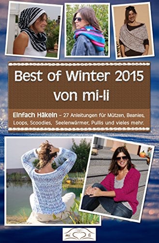 Best of Winter 2015 von mi-li: Einfach Häkeln - 27 Anleitungen für Mützen, Beannies, Loops, Scoodies, Seelenwärmer, Pullis und vieles mehr.