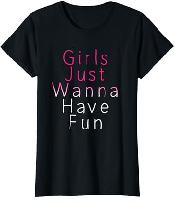 Girls Just Wanna Have Fun Design für Frauen T-Shirt