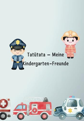 Tatütata- Meine Kindergarten Freunde - Freundebuch für den Kindergarten: Das perfekte Erinnerungsbuch für kleine Helden! Mit 24 liebevoll gestalteten ... 6 speziellen Seiten für Erz