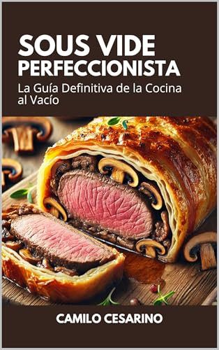 Sous Vide Perfeccionista: La Guía Definitiva de la Cocina al Vacío (Crudo y Sin Filtro)