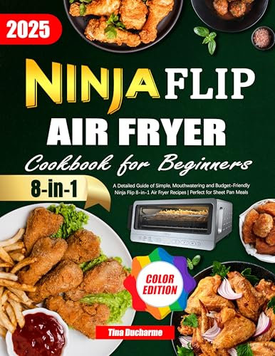 Ninja Flip Air Fryer Cookbook for Beginners: A Detailed Guide of Simple, Mouthwatering and Budget-Friendly Ninja Flip 8-in-1 Air Fryer Recipes | Perfect for Sheet Pan Meals (Color Edition)